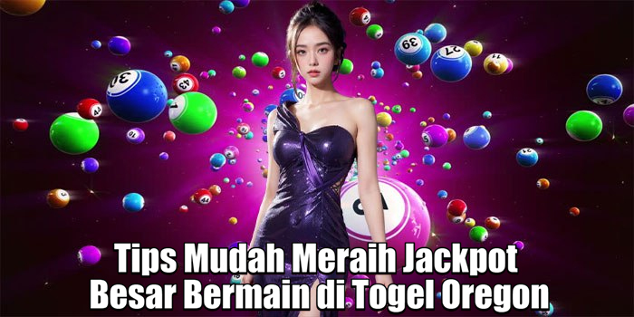 Tips Mudah Meraih Jackpot Besar Bermain di Togel Oregon