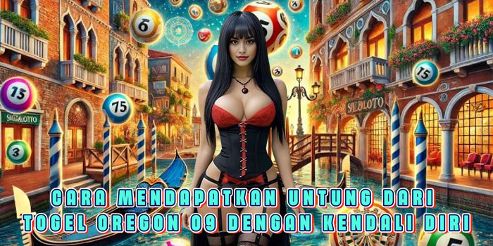 Cara Mendapatkan Untung Dari Togel Oregon 09 Dengan Kendali Diri