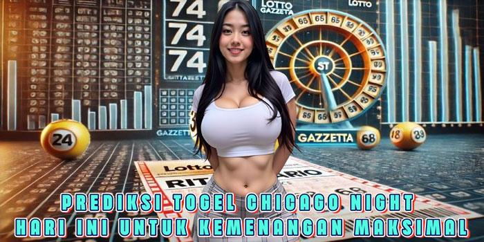 Prediksi Togel Chicago Night Hari Ini Untuk Kemenangan Maksimal