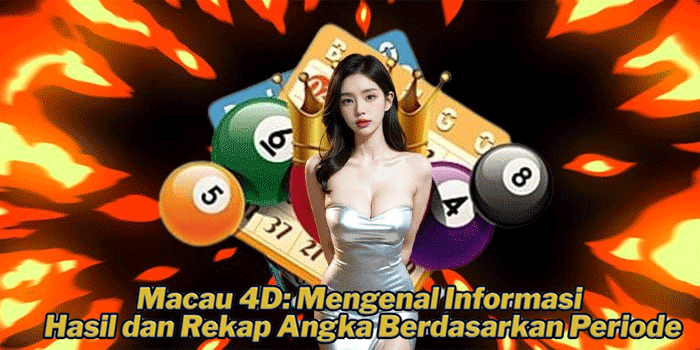 Macau 4D: Mengenal Informasi Hasil dan Rekap Angka Berdasarkan Periode